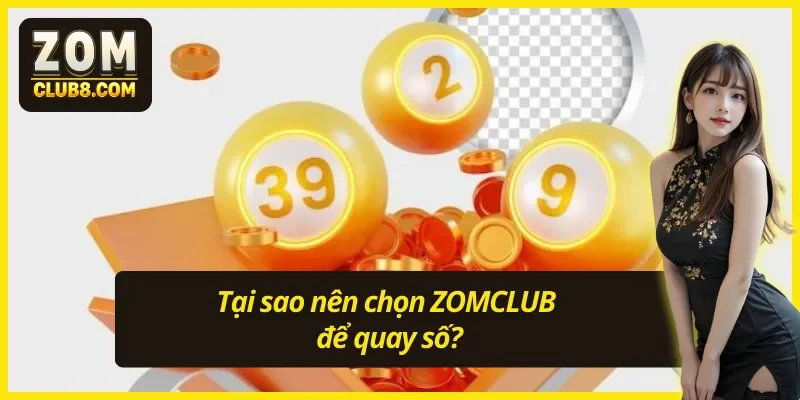 Lý do nên chọn quay Xổ số ZOMCLUB
